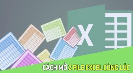 Mở 2 file Excel đồng thời trên nhiều phiên bản, Mở nhiều file trên Excel 2003, 2007, 2010, 2013, 2016