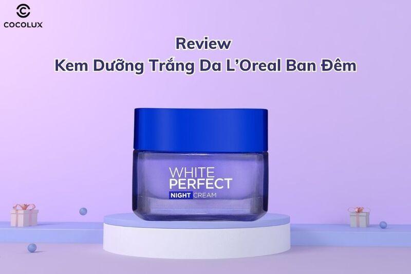 Review kem dưỡng trắng da loreal ban đêm