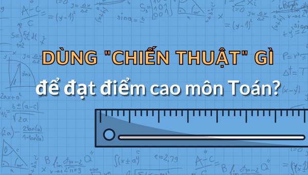 chiến thuật làm bài thi môn toán đạt điểm cao