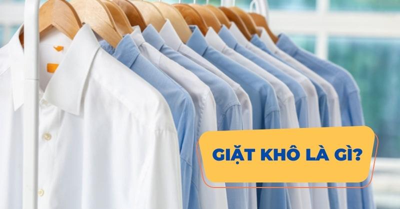 Giặt khô là gì? Quy trình giặt khô chuyên nghiệp, đúng chuẩn