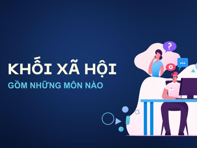 Khối xã hội gồm những môn nào?